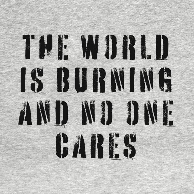 The World Is Burning and No One Cares by n23tees